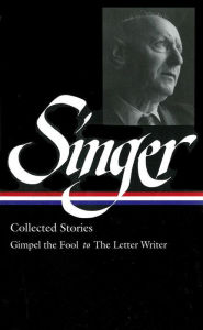 Title: Isaac Bashevis Singer: Collected Stories Vol. 1 (LOA #149): Gimpel the Fool to The Letter Writer, Author: Isaac Bashevis Singer