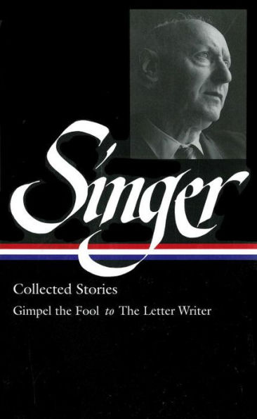 Isaac Bashevis Singer: Collected Stories Vol. 1 (LOA #149): Gimpel the Fool to The Letter Writer