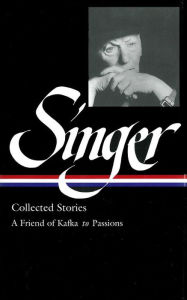 Title: Isaac Bashevis Singer: Collected Stories Vol. 2 (LOA #150): A Friend of Kafka to Passions, Author: Isaac Bashevis Singer
