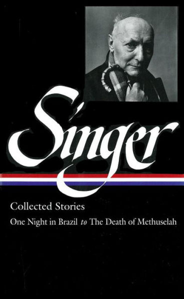 Isaac Bashevis Singer: Collected Stories Vol. 3 (LOA #151): One Night in Brazil to The Death of Methuselah