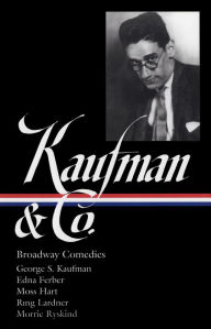 Title: George S. Kaufman & Co.: Broadway Comedies (LOA #152): The Royal Family / Animal Crackers / June Moon / Once in a Lifetime / Of Thee I Sing / You Can't Take It with You / Dinner at Eight / Stage Door / The Man Who, Author: George S. Kaufman