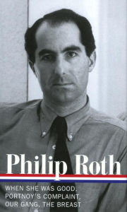 Philip Roth: Novels 1967-1972: When She Was Good / Portnoy's Complaint / Our Gang / The Breast