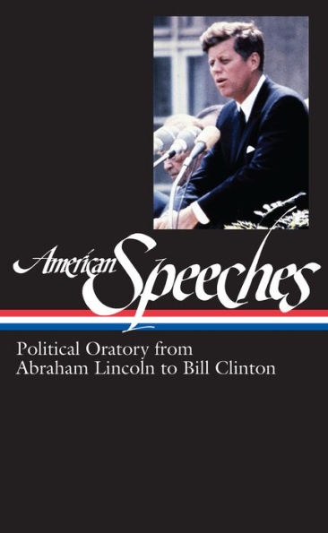 American Speeches Vol. 2 (LOA #167): Political Oratory from Abraham Lincoln to Bill Clinton