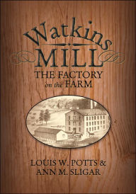 Title: Watkins Mill: Factory on the Farm, Author: Louis W. Potts