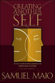 Title: Creating Another Self: Voice in Modern American Personal Poetry, Second Edition, Author: Samuel Maio