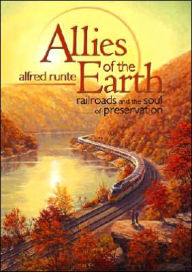 Title: Allies of the Earth: Railroads and the Soul of Preservation, Author: Alfred Runte