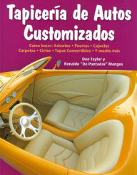 Title: Tapiceria de autos customizados: Como hacer: asientos, puertas, cajuelas, carpetas, cielos, tapas convertibles y mucho m, Author: Don Taylor