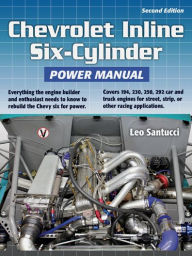 Title: Chevrolet Inline Six-Cylinder Power Manual, 2nd Edition: Everything the engine builder and enthusiast needs to know to rebuild the Chevy six for power., Author: Leo Santucci