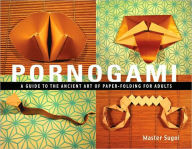 Title: Pornogami: A Guide to the Ancient Art of Paper-Folding for Adults, Author: Master Sugoi