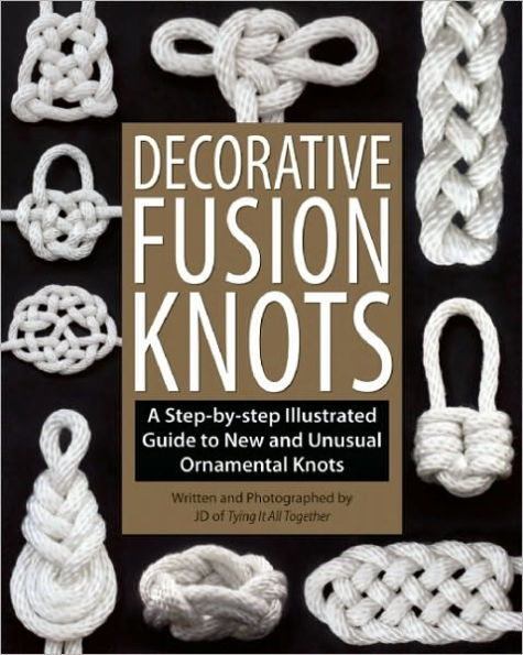 Decorative Fusion Knots: A Step-by-Step Illustrated Guide to Unique and Unusual Ornamental Knots