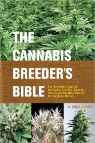 Title: The Cannabis Breeder's Bible: The Definitive Guide to Marijuana Genetics, Cannabis Botany and Creating Strains for the Seed Market, Author: Greg Green