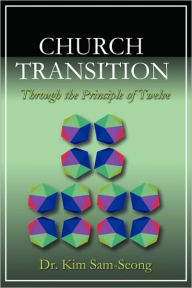 Title: Church Transition Through The Principle Of 12, Author: Kim Sam-Seong