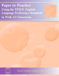 Title: Paper to Practice: Using the TESOL English Language Proficiency Standards in PreK-12 Classrooms, Author: Margo Gottlieb