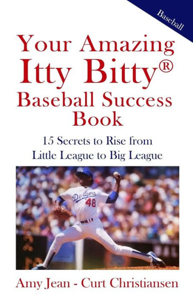 Your Amazing Itty Bitty Baseball Success Book: 15 Secrets to Rise from Little League to Big League