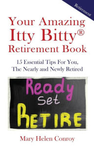 Title: Your Amazing Itty Bitty Retirement Book: 15 Essential Tips for You, the Nearly and Newly Retired, Author: Columbia Concert Orchestra