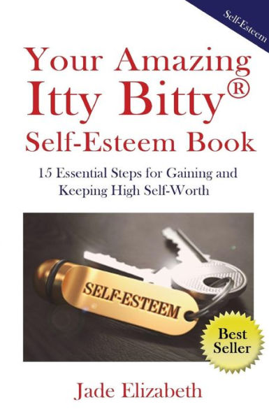 Your Amazing Itty Bitty(TM) Self-Esteem Book: 15 Essential Steps for Gaining and Keeping High Self-Worth
