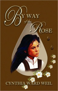 Title: By Way Of The Rose, Author: Cynthia Ward Weil
