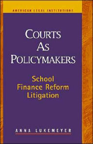 Title: Courts As Policymakers: School Finance Reform Litigation / Edition 1, Author: Anna Lukemeyer