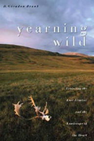 Title: Yearning Wild: Exploring the Last Frontier and the Landscape of the Heart, Author: R. Glendon Brunk