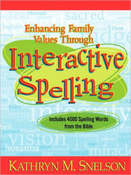 Title: Enhancing Family Values Through Interactive Spelling: 4,000 Biblical Words Christian Boys and Girls Should Know How to Spell Before Entering High Scho, Author: Kathryn M. Snelson