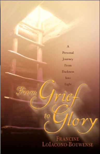 From Grief to Glory: A Personal Journey from Darkness Into Light