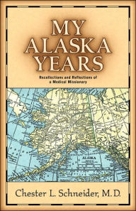 Title: My Alaska Years, Author: Chester L Schneider
