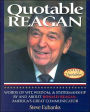 Quotable Reagan: Words of Wit, Wisdom, Statesmanship By and About Ronald Reagan, America's Great Communicator