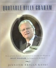 Title: Quotable Billy Graham: Words of Faith, Devotion, and Salvation by and about Billy Graham, An Evangelist for the World, Author: Jennifer Briggs Kaski