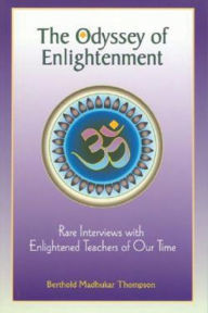 Title: The Odyssey of Enlightenment: Rare Interviews with Enlightened Teachers of Our Time, Author: Berthold Madhukar Thompson