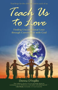 Title: Teach Us to Love: Finding Unconditional Love through Communion with God, Author: Donna D'Ingillo