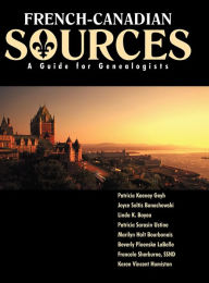 Title: French Canadian Sources: A Guide for Genealogists, Author: Patricia Kenney Geyh