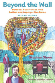 Title: Beyond the Wall: Personal Experiences with Autism and Asperger Syndrome / Edition 2, Author: Stephen M. Shore