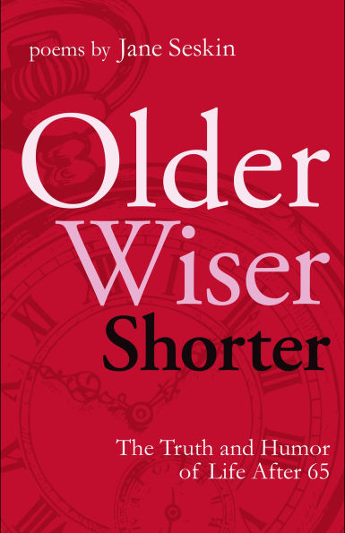 Older, Wiser, Shorter: The Truth and Humor of Life after 65: Poems