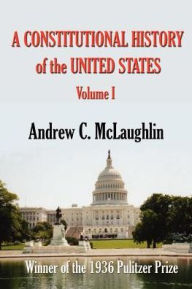 Title: A Constitutional History of the United States, Author: Andrew C McLaughlin