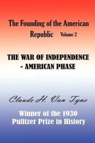 Title: The War of Independence, American Phase, Author: Claude Halstead Van Tyne