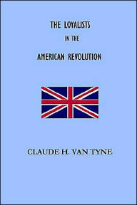 Title: The Loyalists in the American Revolution, Author: H. H. Van Tyne