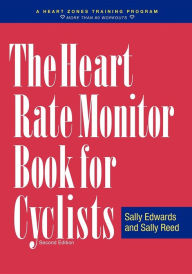 Title: The Heart Rate Monitor Book for Outdoor and Indoor Cyclists: A Heart Zone Training Program, Author: Sally Edwards