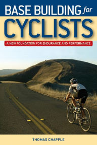 Title: Base Building for Cyclists: A New Foundation for Endurance and Performance, Author: Thomas Chapple