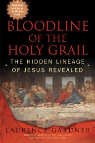 Title: Bloodline of the Holy Grail: The Hidden Lineage of Jesus Revealed, Author: Laurence Gardner