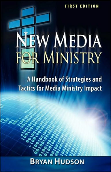 New Media for Ministry: A Handbook of Strategies and Tactics for Media Ministry Impact