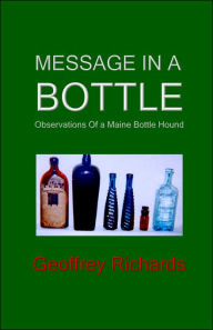 Title: Message In a Bottle: Observations From a Maine Bottle Hound, Author: Geoffrey Richards