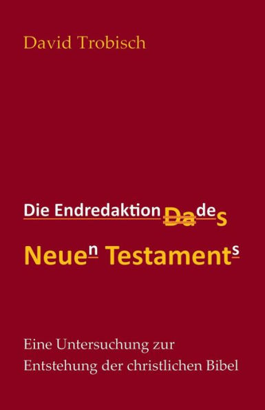 Die Endredaktion des Neuen Testaments: Eine Untersuchung zur Entstehung der christlichen Bibel