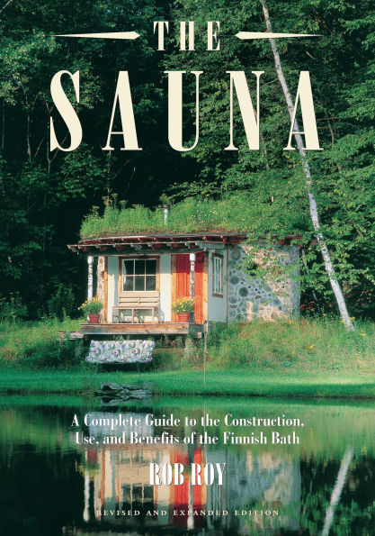 the Sauna: A Complete Guide to Construction, Use, and Benefits of Finnish Bath, 2nd Edition