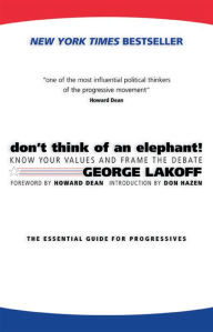 Title: Don't Think of an Elephant!: Know Your Values and Frame the Debate: The Essential Guide for Progressives, Author: George Lakoff