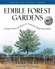 Title: Edible Forest Gardens: Volume 1: Ecological Vision and Theory for Temperate-Climate Permaculture, Author: Dave Jacke