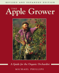 Title: The Apple Grower: Guide for the Organic Orchardist, Author: Michael Phillips