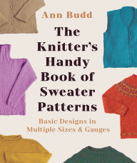 Title: The Knitter's Handy Book of Sweater Patterns: Basic Designs in Multiple Sizes and Gauges, Author: Ann Budd
