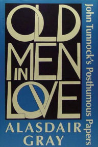 Title: Old Men in Love: John Tunnock's Posthumous Papers, Author: Alasdair Gray