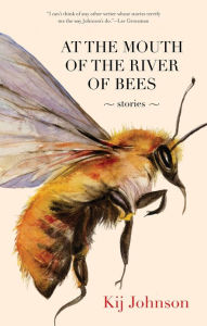 Title: At the Mouth of the River of Bees: Stories, Author: Kij Johnson