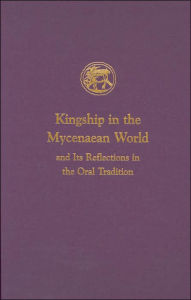 Title: Kingship in the Mycenaean World and Its Reflections in the Oral Tradition, Author: Ione Mylonas Shear